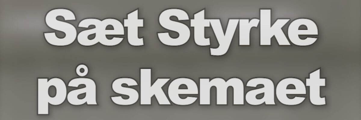 Sæt Styrke på skemaet.